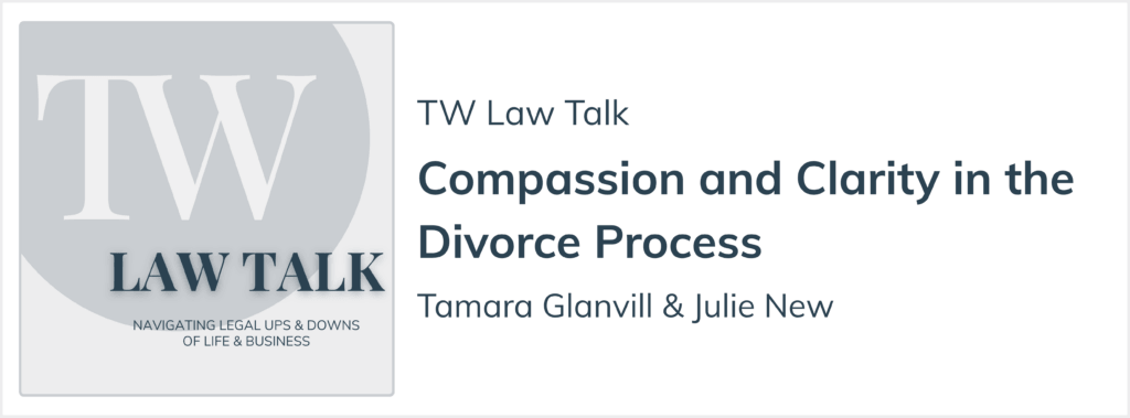 TW Law Talk podcast episode on compassion and clarity in the divorce process